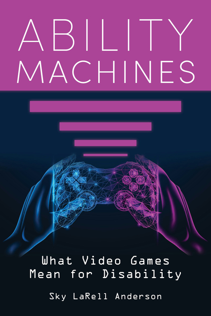 Cover image of Ability Machines featuring a video game controller held in the hands